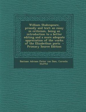 Couverture_William Shakespeare, prosody and text; an essay in criticism, being an introduction to a better editing and a more adequate appreciation of the works of the Elizabethan poets  - Primary Source Edition