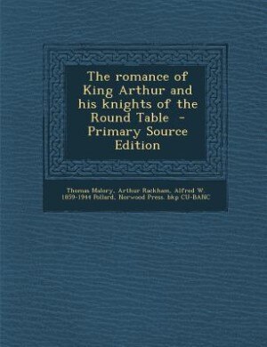 The romance of King Arthur and his knights of the Round Table  - Primary Source Edition