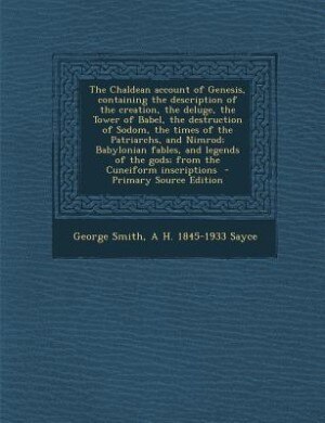 Front cover_The Chaldean account of Genesis, containing the description of the creation, the deluge, the Tower of Babel, the destruction of Sodom, the times of the Patriarchs, and Nimrod; Babylonian fables, and legends of the gods; from the Cuneiform inscriptions  -