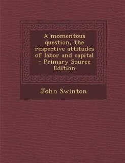 Couverture_A momentous question, the respective attitudes of labor and capital  - Primary Source Edition