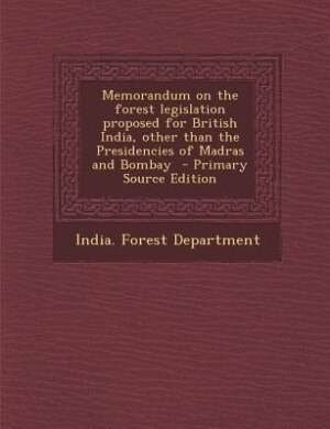 Couverture_Memorandum on the forest legislation proposed for British India, other than the Presidencies of Madras and Bombay  - Primary Source Edition