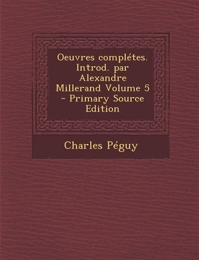 Couverture_Oeuvres complétes. Introd. par Alexandre Millerand Volume 5 - Primary Source Edition