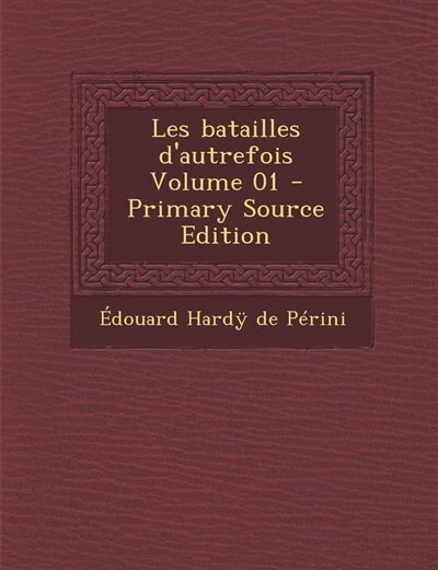Couverture_Les batailles d'autrefois Volume 01 - Primary Source Edition