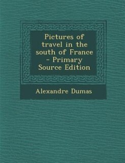 Couverture_Pictures of travel in the south of France  - Primary Source Edition