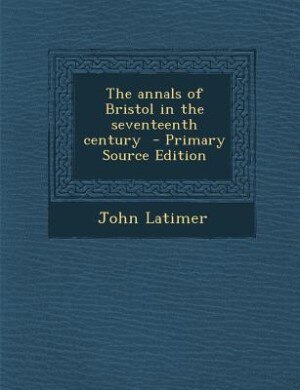 Front cover_The annals of Bristol in the seventeenth century  - Primary Source Edition