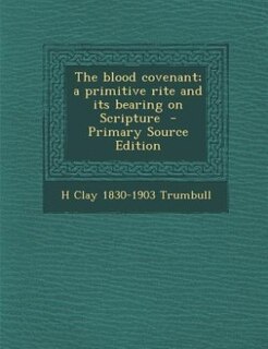 The blood covenant; a primitive rite and its bearing on Scripture