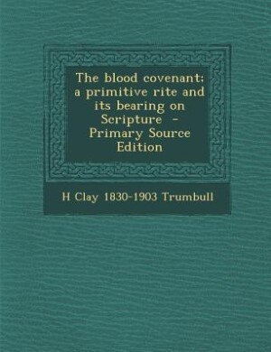 The blood covenant; a primitive rite and its bearing on Scripture