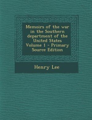 Memoirs of the war in the Southern department of the United States Volume 1 - Primary Source Edition