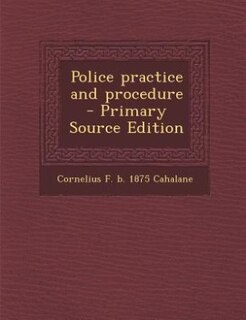 Police practice and procedure  - Primary Source Edition