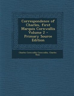 Correspondence of Charles, first Marquis Cornwallis Volume 2 - Primary Source Edition