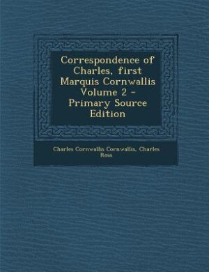 Correspondence of Charles, first Marquis Cornwallis Volume 2 - Primary Source Edition