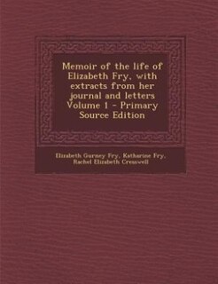 Front cover_Memoir of the life of Elizabeth Fry, with extracts from her journal and letters Volume 1 - Primary Source Edition