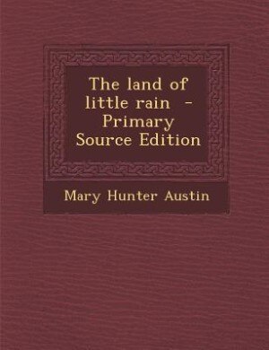 The land of little rain  - Primary Source Edition