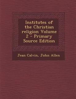 Front cover_Institutes of the Christian religion Volume 2 - Primary Source Edition