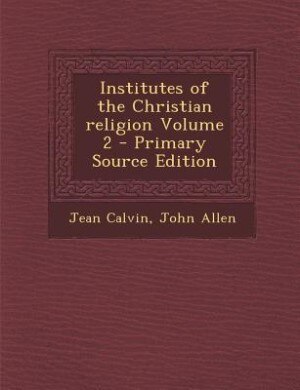 Front cover_Institutes of the Christian religion Volume 2 - Primary Source Edition