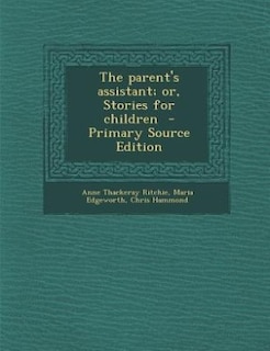 The parent's assistant; or, Stories for children  - Primary Source Edition