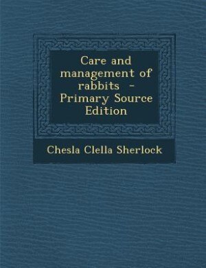 Front cover_Care and management of rabbits  - Primary Source Edition