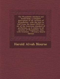 Front cover_The Wyandotte standard and breed book; a complete description of all varieties of Wyandottes, with the text in full from the latest (1915) rev. ed. of the American standard of perfection, as it relates to all varieties of Wyandottes. Also, with treatises