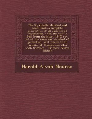 Front cover_The Wyandotte standard and breed book; a complete description of all varieties of Wyandottes, with the text in full from the latest (1915) rev. ed. of the American standard of perfection, as it relates to all varieties of Wyandottes. Also, with treatises