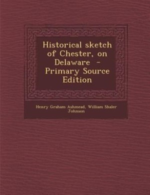 Historical sketch of Chester, on Delaware  - Primary Source Edition