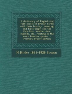 Couverture_A dictionary of English and folk-names of British birds; with their history, meaning, and first usage, and the folk-lore, weather-lore, legends, etc., relating to the more familiar species  - Primary Source Edition