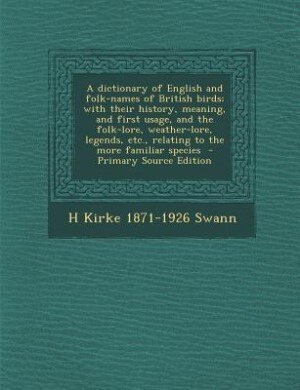 Couverture_A dictionary of English and folk-names of British birds; with their history, meaning, and first usage, and the folk-lore, weather-lore, legends, etc., relating to the more familiar species  - Primary Source Edition