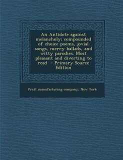 Couverture_An Antidote against melancholy; compounded of choice poems, jovial songs, merry ballads, and witty parodies. Most pleasant and diverting to read  - Primary Source Edition