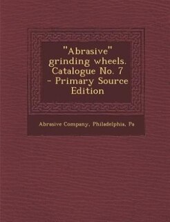 Front cover_Abrasive grinding wheels. Catalogue No. 7  - Primary Source Edition