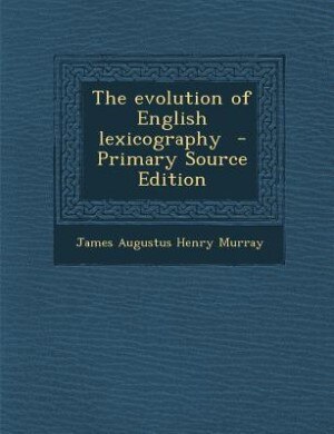 The evolution of English lexicography  - Primary Source Edition