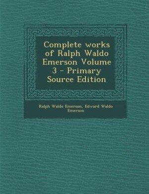 Couverture_Complete works of Ralph Waldo Emerson Volume 3 - Primary Source Edition