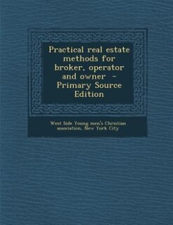 Practical real estate methods for broker, operator and owner  - Primary Source Edition