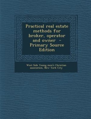 Practical real estate methods for broker, operator and owner  - Primary Source Edition