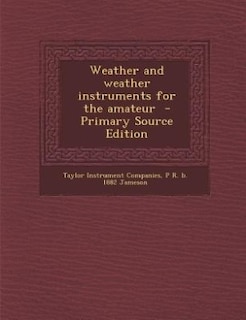 Weather and weather instruments for the amateur  - Primary Source Edition