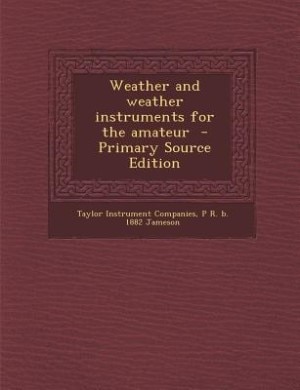 Weather and weather instruments for the amateur  - Primary Source Edition