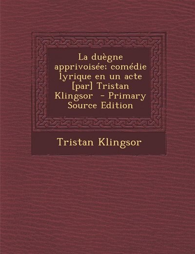 La duègne apprivoisée; comédie lyrique en un acte [par] Tristan Klingsor