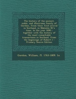 Front cover_The history of the ancient, noble, and illustrious family of Gordon, from their first arrival in Scotland, in Malcolm III.'s time, to the year 1690