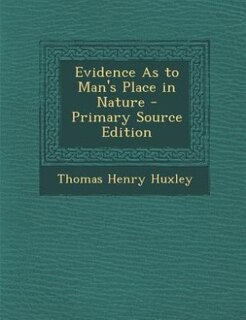 Evidence As to Man's Place in Nature - Primary Source Edition