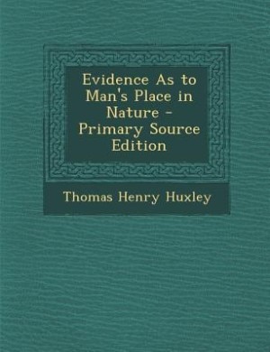 Evidence As to Man's Place in Nature - Primary Source Edition