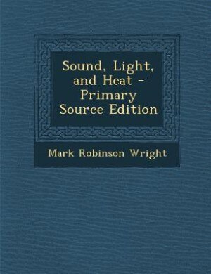 Sound, Light, and Heat - Primary Source Edition