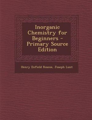 Inorganic Chemistry for Beginners - Primary Source Edition
