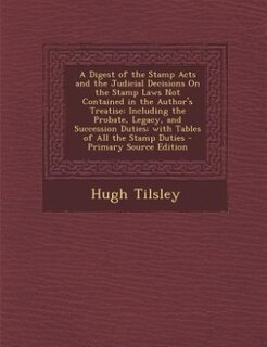 Couverture_A Digest of the Stamp Acts and the Judicial Decisions On the Stamp Laws Not Contained in the Author's Treatise