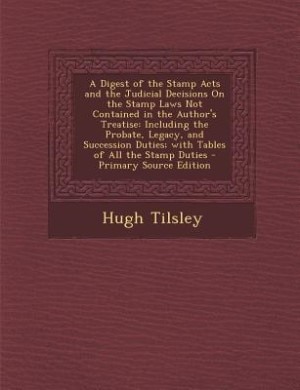 Couverture_A Digest of the Stamp Acts and the Judicial Decisions On the Stamp Laws Not Contained in the Author's Treatise