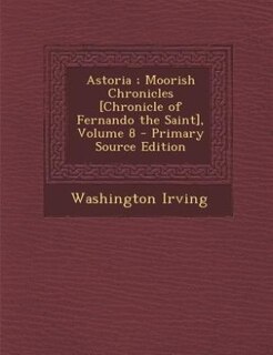Couverture_Astoria ; Moorish Chronicles [Chronicle of Fernando the Saint], Volume 8 - Primary Source Edition