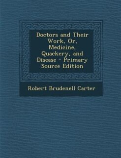 Doctors and Their Work, Or, Medicine, Quackery, and Disease - Primary Source Edition