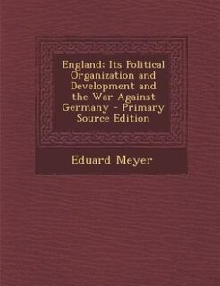 England; Its Political Organization and Development and the War Against Germany - Primary Source Edition