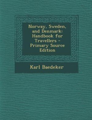 Norway, Sweden, and Denmark: Handbook for Travellers - Primary Source Edition