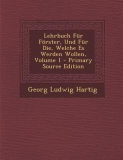 Front cover_Lehrbuch Für Förster, Und Für Die, Welche Es Werden Wollen, Volume 1 - Primary Source Edition