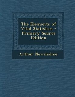 The Elements of Vital Statistics - Primary Source Edition