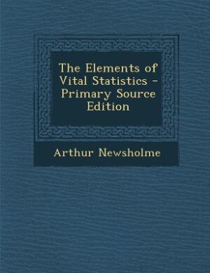 The Elements of Vital Statistics - Primary Source Edition
