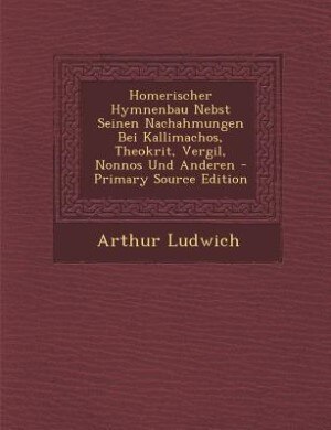 Couverture_Homerischer Hymnenbau Nebst Seinen Nachahmungen Bei Kallimachos, Theokrit, Vergil, Nonnos Und Anderen - Primary Source Edition